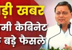 उत्तराखंड: धामी कैबिनेट में इन 7 बड़े फैसलों पर लगी मुहर…