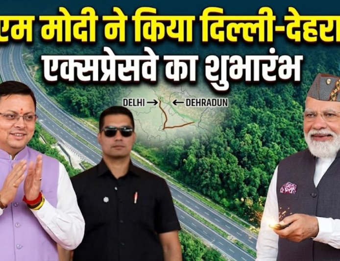 दिल्ली-देहरादून एक्सप्रेसवे का उद्घाटन, जानें इसकी विशेषताएं और महत्व