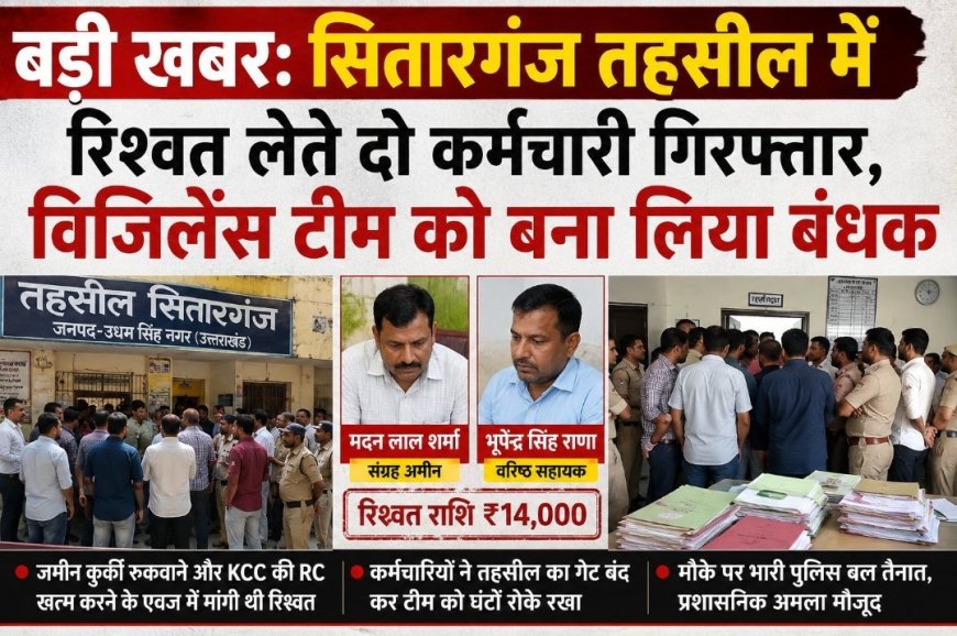 सितारगंज में रिश्वत लेते दो कर्मचारी गिरफ्तार, विजिलेंस टीम बंधक; जांच की शुरूआत